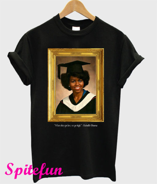 Michelle Obama Graduation Portrait When They Go Low We Go High T-Shirt