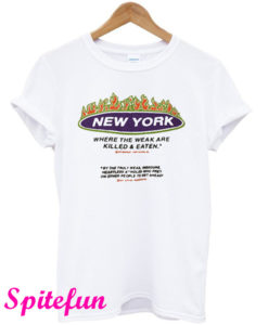 New York Where The Weak are Killed and Eaten T-Shirt