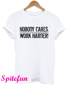 Nobody Cares Work Harder T-Shirt