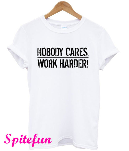 Nobody Cares Work Harder T-Shirt