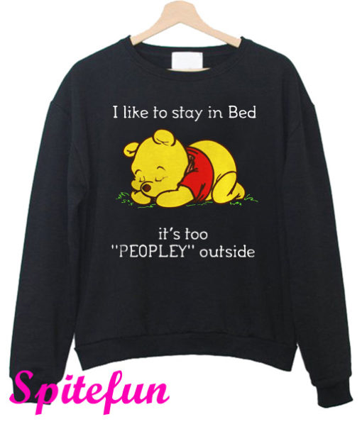 Pooh I Like To Stay In Bed It's Too Peopley Outside Sweatshirt