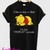 Pooh I Like To Stay In Bed It's Too Peopley Outside T-Shirt