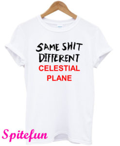 Same Shit Different Celestial Plane T-Shirt
