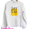 Say Yes Sweatshirt