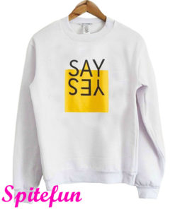 Say Yes Sweatshirt