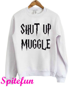 Shut Up Muggle Sweatshirt