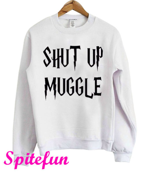 Shut Up Muggle Sweatshirt