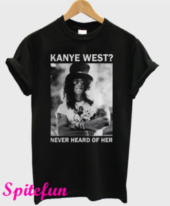 Slash Kanye West Never Heard Of Her T-Shirt