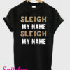 Sleigh My Name T-Shirt