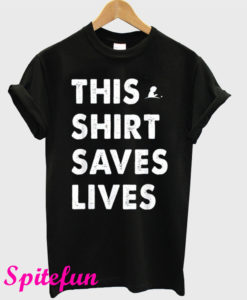 This Shirt Saves Lives T-Shirt