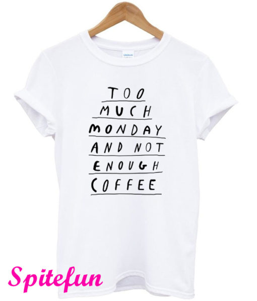 Too Much Monday and Not Enough Coffee T-Shirt