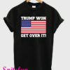 Trump Won Get Over It T-Shirt