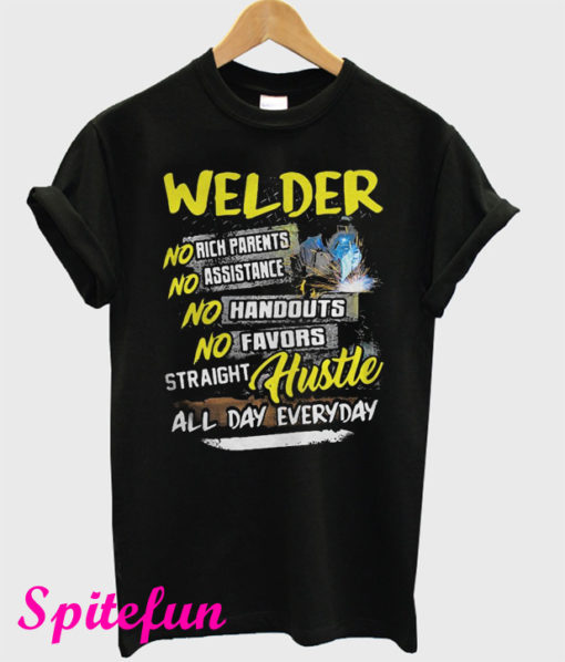 Welder No Rich Parents Assistance Handouts Favors Straight Hustle All Day Everyday T-Shirt