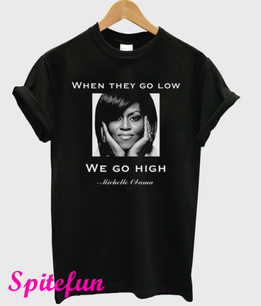 When They Go Low We Go High Michelle Obama Poster T-Shirt
