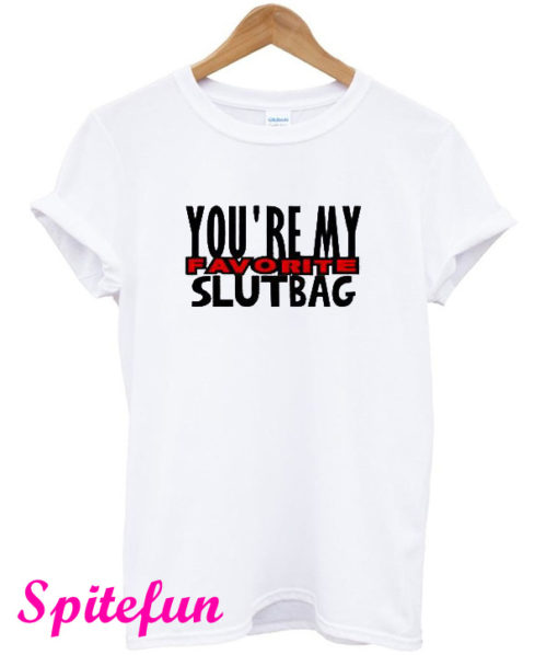 You're My Favorite Slutbag Funny Offensive T-Shirt
