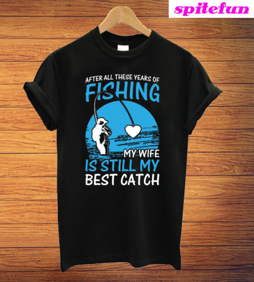 After All These Years Of Fishing T-Shirt