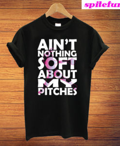 Ain't Nothing Soft About My Pitches T-Shirt