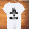 All Gun Control Is Racist T-Shirt