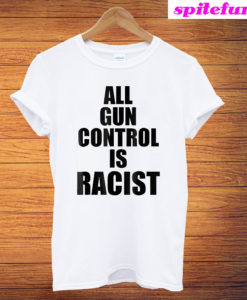 All Gun Control Is Racist T-Shirt