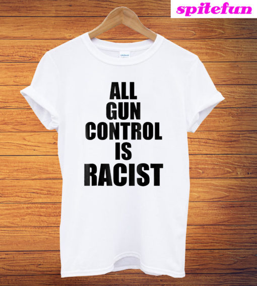 All Gun Control Is Racist T-Shirt