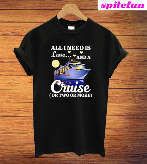 All I Need Is Love And A Cruise T-Shirt