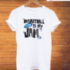 Basketball Is My Jam T-Shirt