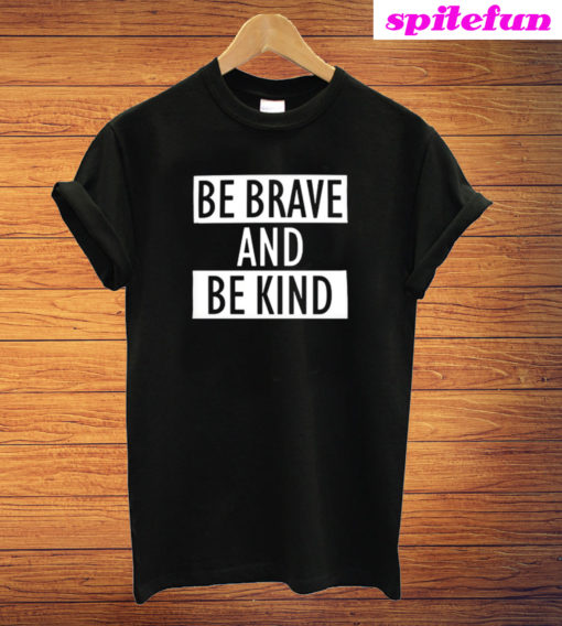 Be Brave And Be Kind T-Shirt