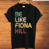 Be Like Fiona Hill T-Shirt