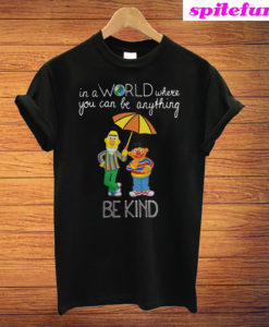 Bert And Ernie In A World Where You Can Be Anything Be Kind T-Shirt