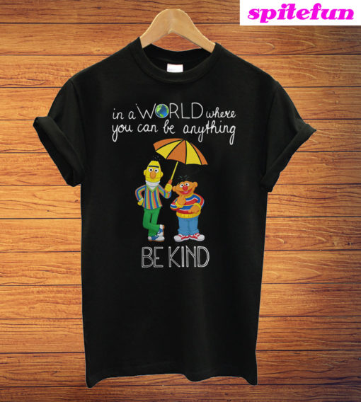 Bert And Ernie In A World Where You Can Be Anything Be Kind T-Shirt