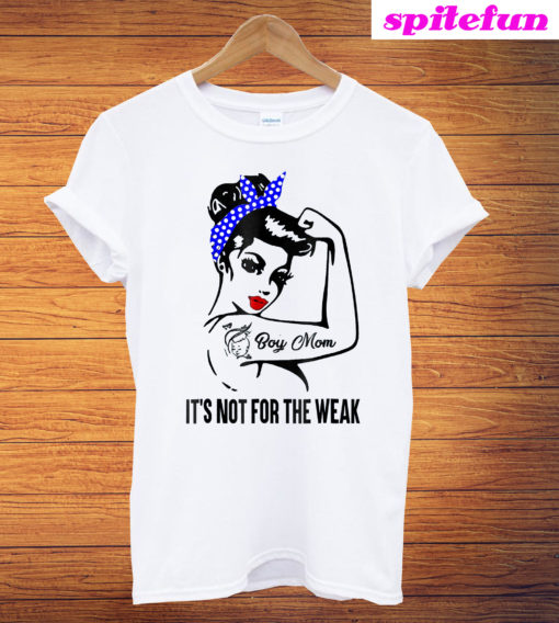 Boy Mom It's Not For The Weak T-Shirt