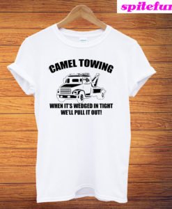 Camel Towing When It's Wedged In Tight We'll Pull It Out T-Shirt