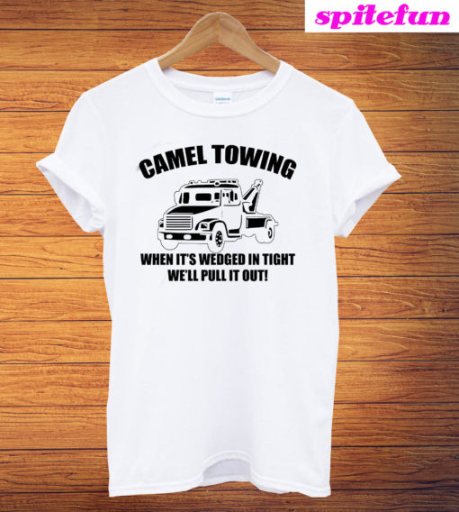 Camel Towing When It's Wedged In Tight We'll Pull It Out T-Shirt