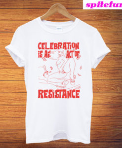 Celebration is an Act of Resistance T-Shirt