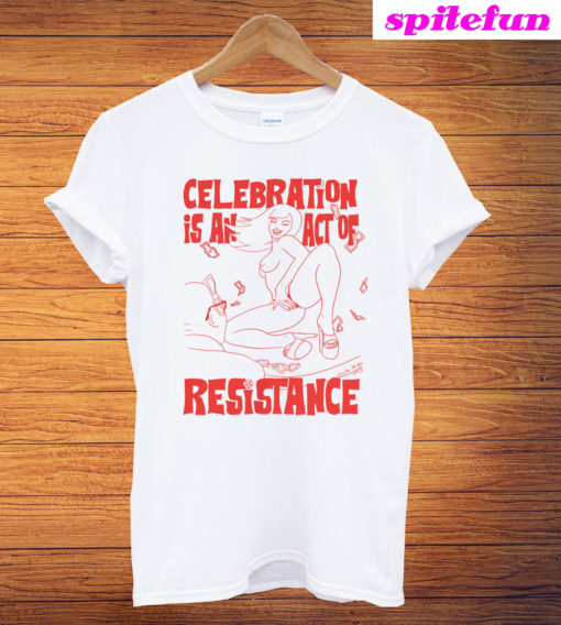 Celebration is an Act of Resistance T-Shirt