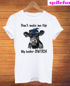 Cow Don't Make Me Flip My Heifer Switch T-Shirt