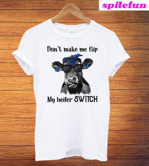 Cow Don't Make Me Flip My Heifer Switch T-Shirt