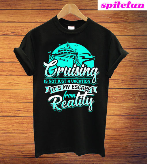 Cruising Is An Escape From Reality T-Shirt