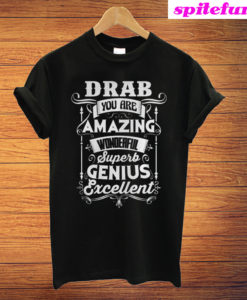 Drab You Are Amazing Wonderful Superb Genius Excellent T-Shirt