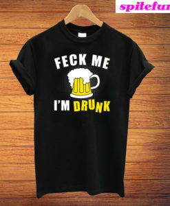 Feck Me I Am Drunk St Patrick s Day Funny T-Shirt