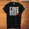 First Love Never Dies T-Shirt
