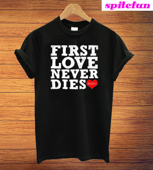 First Love Never Dies T-Shirt