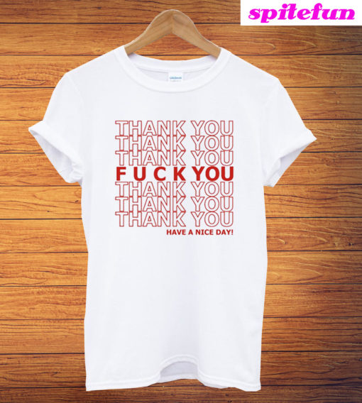 Fuck You Have A Nice Day T-Shirt