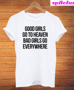 Good Girls Go To Heaven Bad Girls Go Everywhere T-Shirt