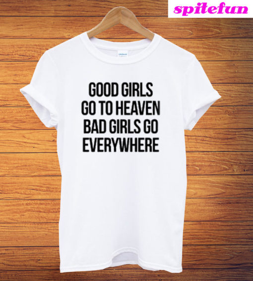 Good Girls Go To Heaven Bad Girls Go Everywhere T-Shirt