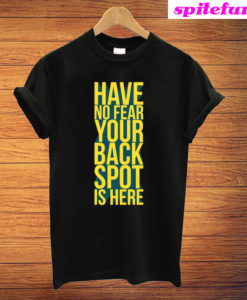 Have No Fear Your Back Spot Is Here T-Shirt