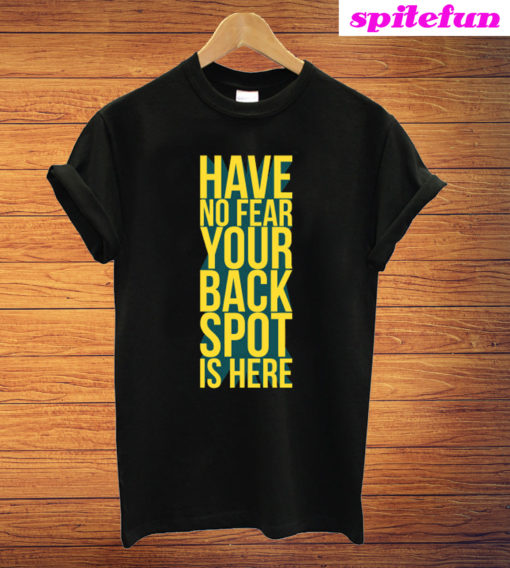 Have No Fear Your Back Spot Is Here T-Shirt