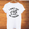 I Don't Eat My Friends T-Shirt