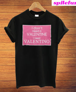 I Don't Need A Valentine I Need Valentino T-Shirt