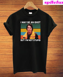 I May Be An Idiot But I'm Not Stupid T-Shirt